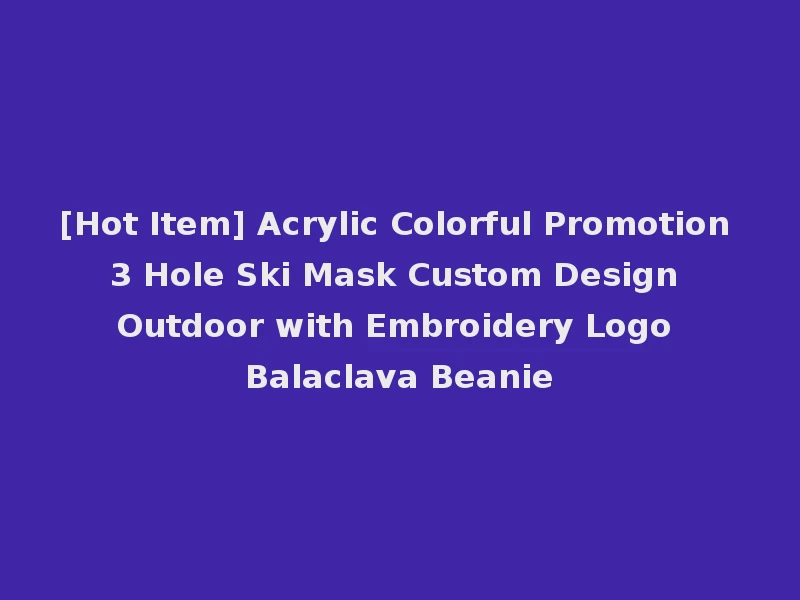 [Hot Item] Acrylic Colorful Promotion 3 Hole Ski Mask Custom Design Outdoor with Embroidery Logo Balaclava Beanie