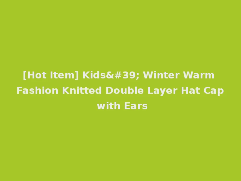 [Hot Item] Kids' Winter Warm Fashion Knitted Double Layer Hat Cap with Ears