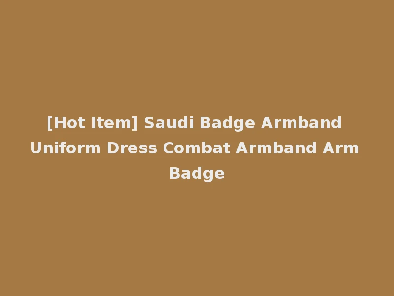 [Hot Item] Saudi Badge Armband Uniform Dress Combat Armband Arm Badge