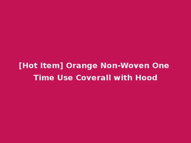 [Hot Item] Orange Non-Woven One Time Use Coverall with Hood