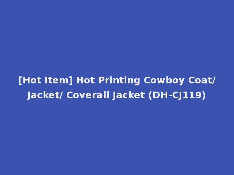 [Hot Item] Hot Printing Cowboy Coat/Jacket/ Coverall Jacket (DH-CJ119)