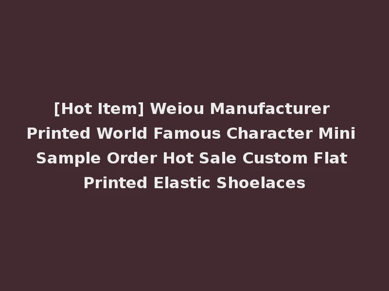 [Hot Item] Weiou Manufacturer Printed World Famous Character Mini Sample Order Hot Sale Custom Flat Printed Elastic Shoelaces