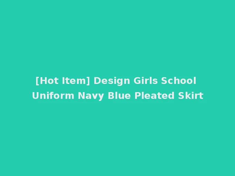 [Hot Item] Design Girls School Uniform Navy Blue Pleated Skirt