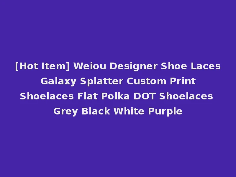 [Hot Item] Weiou Designer Shoe Laces Galaxy Splatter Custom Print Shoelaces Flat Polka DOT Shoelaces Grey Black White Purple