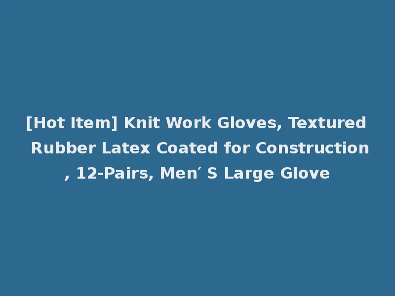 [Hot Item] Knit Work Gloves, Textured Rubber Latex Coated for Construction, 12-Pairs, Men′ S Large Glove