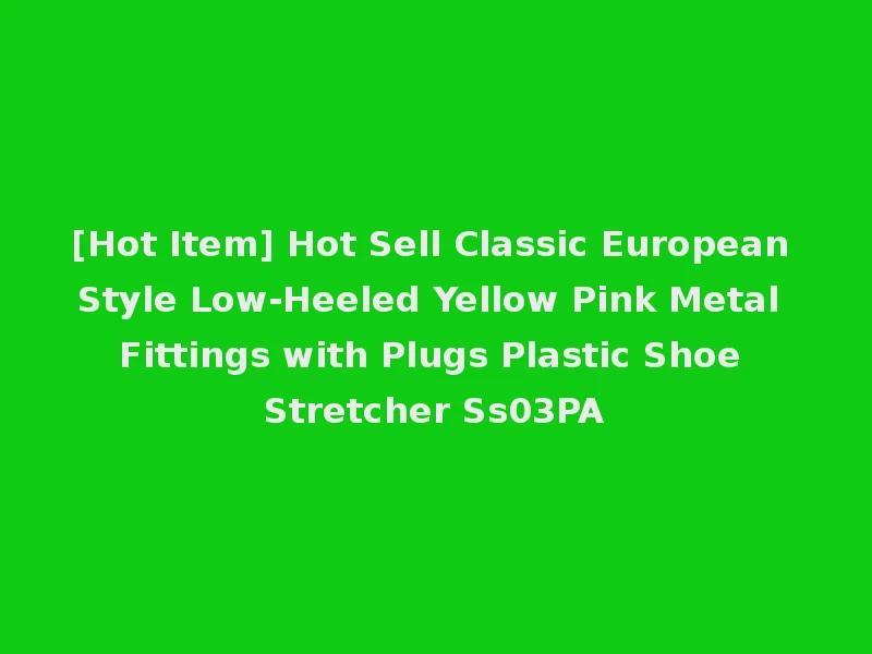 [Hot Item] Hot Sell Classic European Style Low-Heeled Yellow Pink Metal Fittings with Plugs Plastic Shoe Stretcher Ss03PA