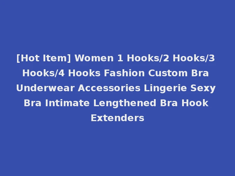 [Hot Item] Women 1 Hooks/2 Hooks/3 Hooks/4 Hooks Fashion Custom Bra Underwear Accessories Lingerie Sexy Bra Intimate Lengthened Bra Hook Extenders