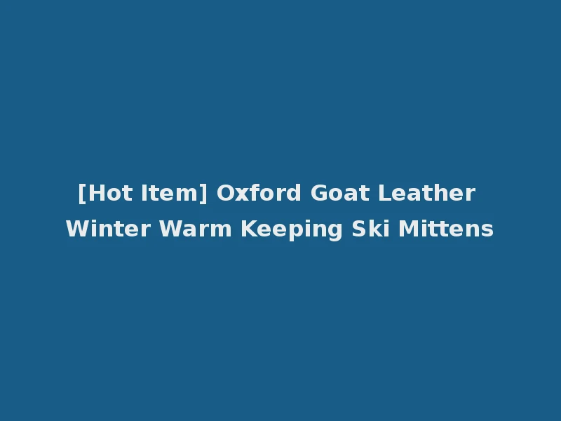 [Hot Item] Oxford Goat Leather Winter Warm Keeping Ski Mittens