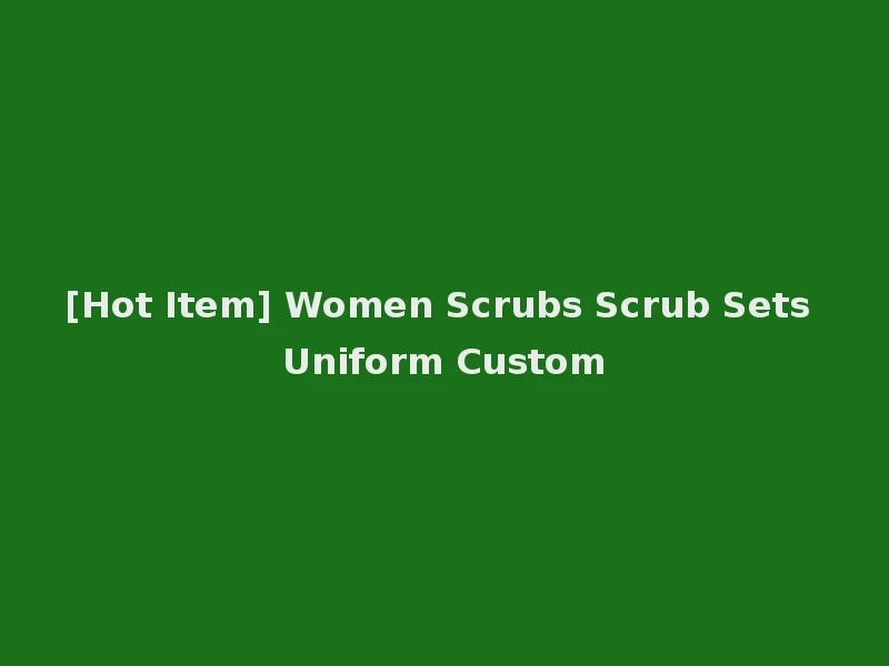 [Hot Item] Women Scrubs Scrub Sets Uniform Custom