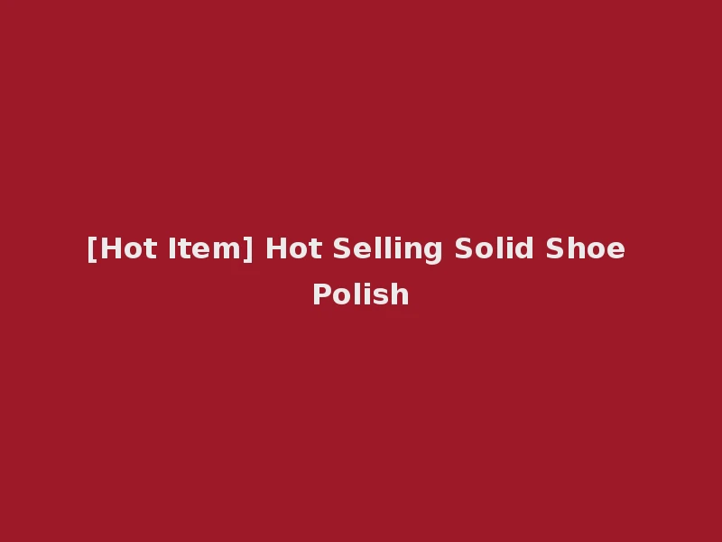 [Hot Item] Hot Selling Solid Shoe Polish