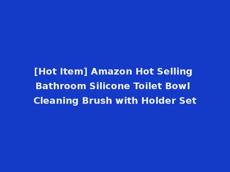 [Hot Item] Amazon Hot Selling Bathroom Silicone Toilet Bowl Cleaning Brush with Holder Set