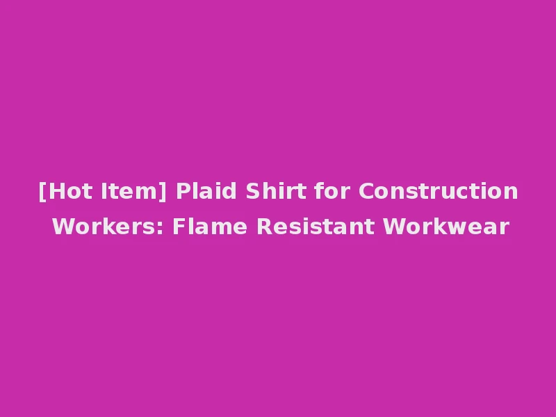 [Hot Item] Plaid Shirt for Construction Workers: Flame Resistant Workwear
