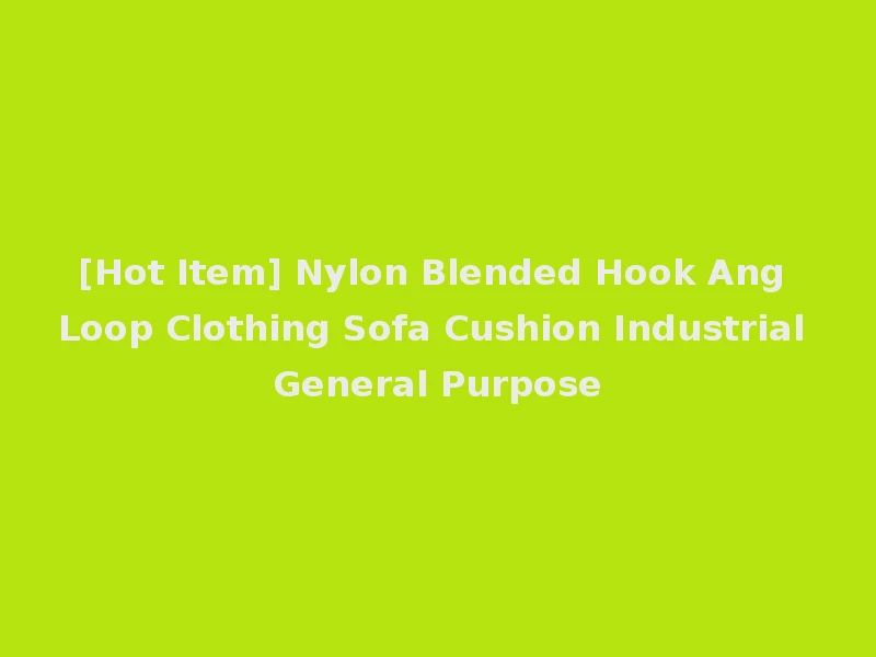 [Hot Item] Nylon Blended Hook Ang Loop Clothing Sofa Cushion Industrial General Purpose