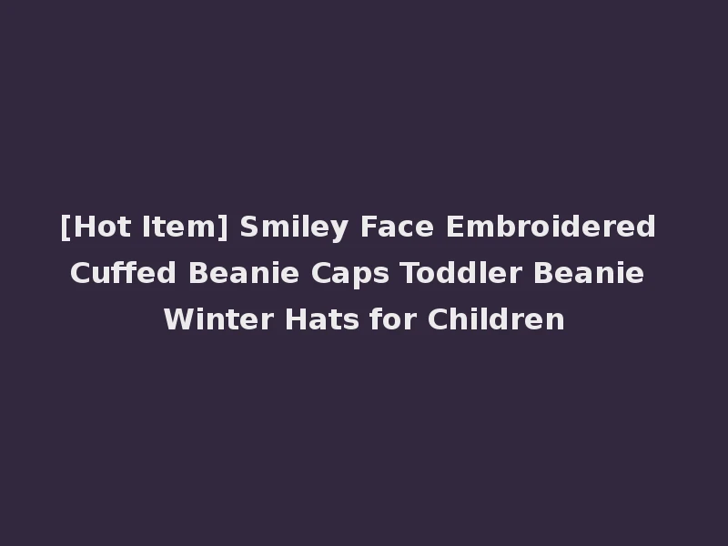 [Hot Item] Smiley Face Embroidered Cuffed Beanie Caps Toddler Beanie Winter Hats for Children
