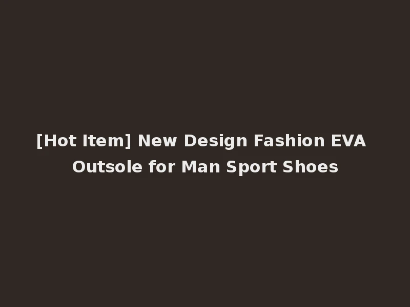 [Hot Item] New Design Fashion EVA Outsole for Man Sport Shoes