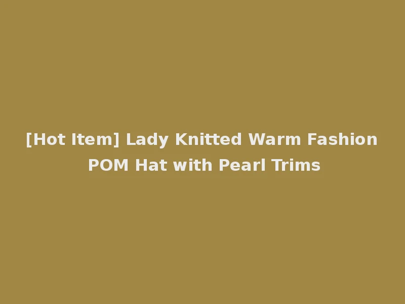 [Hot Item] Lady Knitted Warm Fashion POM Hat with Pearl Trims