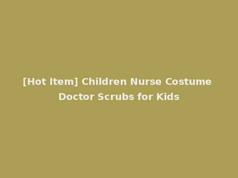 [Hot Item] Children Nurse Costume Doctor Scrubs for Kids