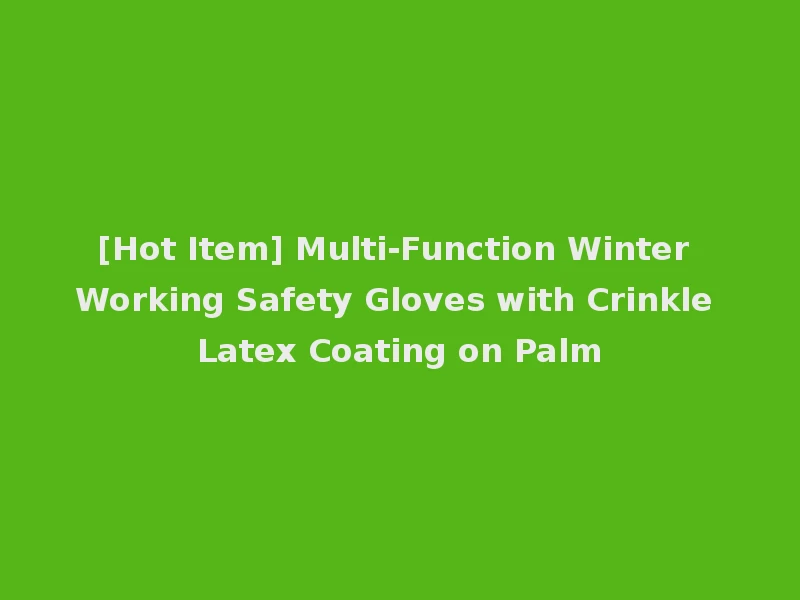 [Hot Item] Multi-Function Winter Working Safety Gloves with Crinkle Latex Coating on Palm