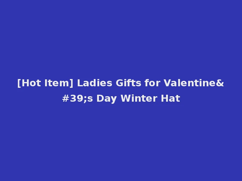 [Hot Item] Ladies Gifts for Valentine's Day Winter Hat