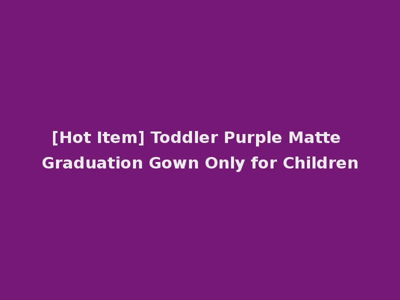 [Hot Item] Toddler Purple Matte Graduation Gown Only for Children