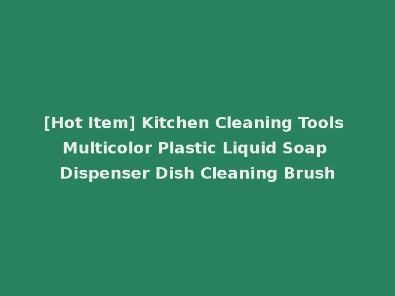 [Hot Item] Kitchen Cleaning Tools Multicolor Plastic Liquid Soap Dispenser Dish Cleaning Brush