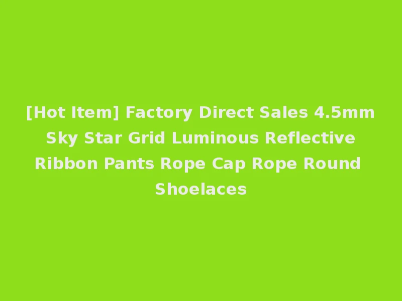 [Hot Item] Factory Direct Sales 4.5mm Sky Star Grid Luminous Reflective Ribbon Pants Rope Cap Rope Round Shoelaces