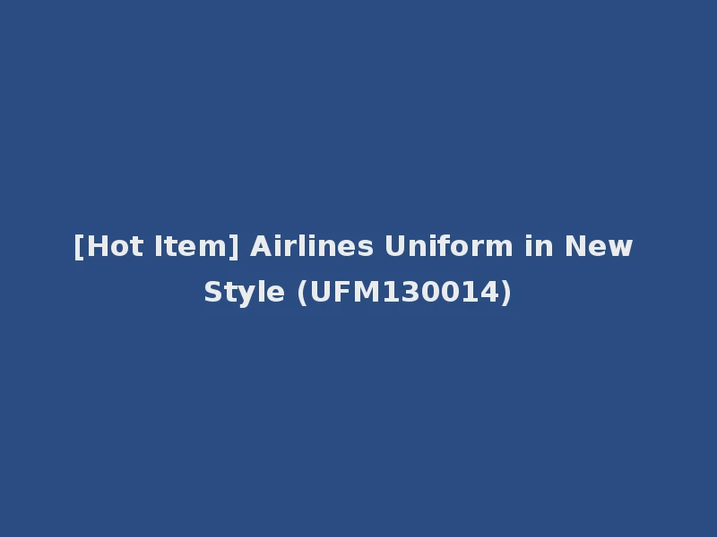 [Hot Item] Airlines Uniform in New Style (UFM130014)