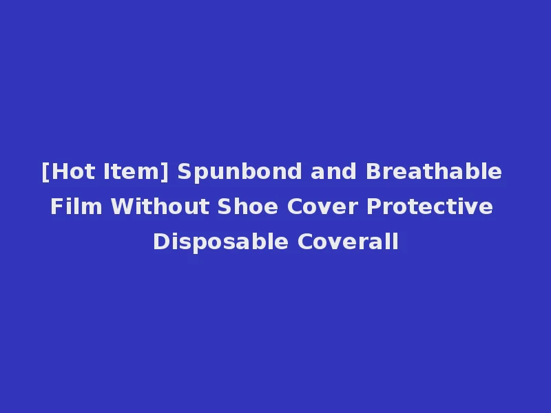 [Hot Item] Spunbond and Breathable Film Without Shoe Cover Protective Disposable Coverall