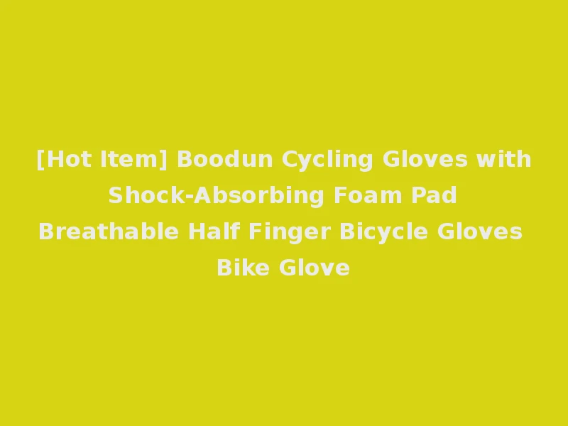 [Hot Item] Boodun Cycling Gloves with Shock-Absorbing Foam Pad Breathable Half Finger Bicycle Gloves Bike Glove