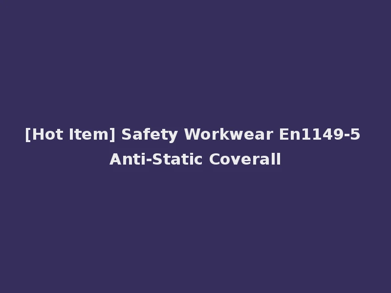 [Hot Item] Safety Workwear En1149-5 Anti-Static Coverall