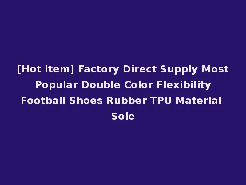 [Hot Item] Factory Direct Supply Most Popular Double Color Flexibility Football Shoes Rubber TPU Material Sole