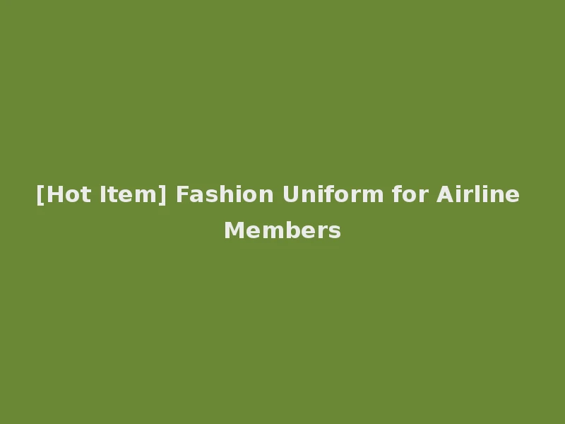 [Hot Item] Fashion Uniform for Airline Members