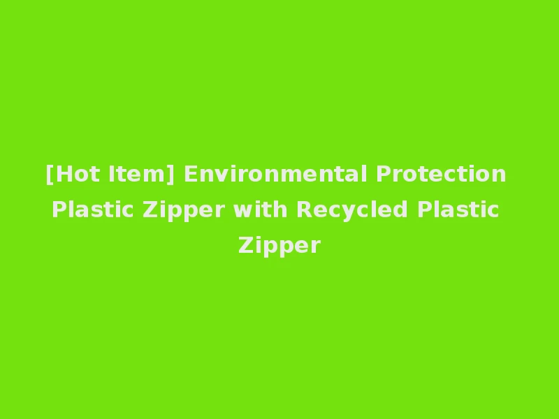 [Hot Item] Environmental Protection Plastic Zipper with Recycled Plastic Zipper