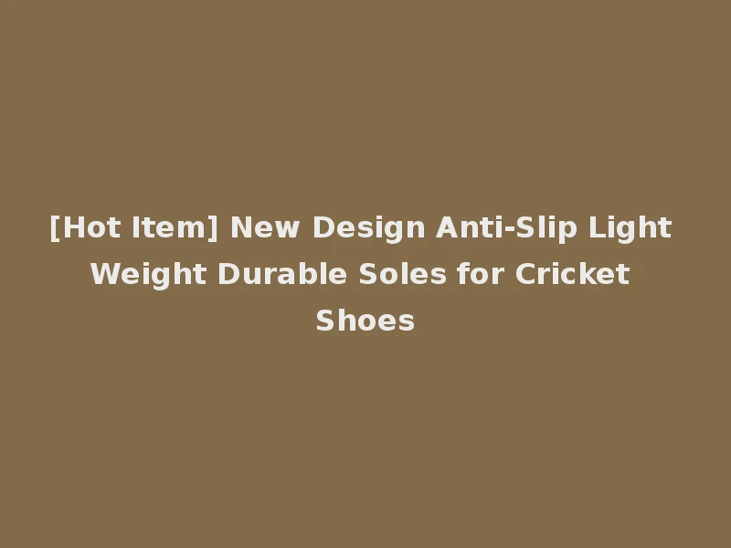 [Hot Item] New Design Anti-Slip Light Weight Durable Soles for Cricket Shoes