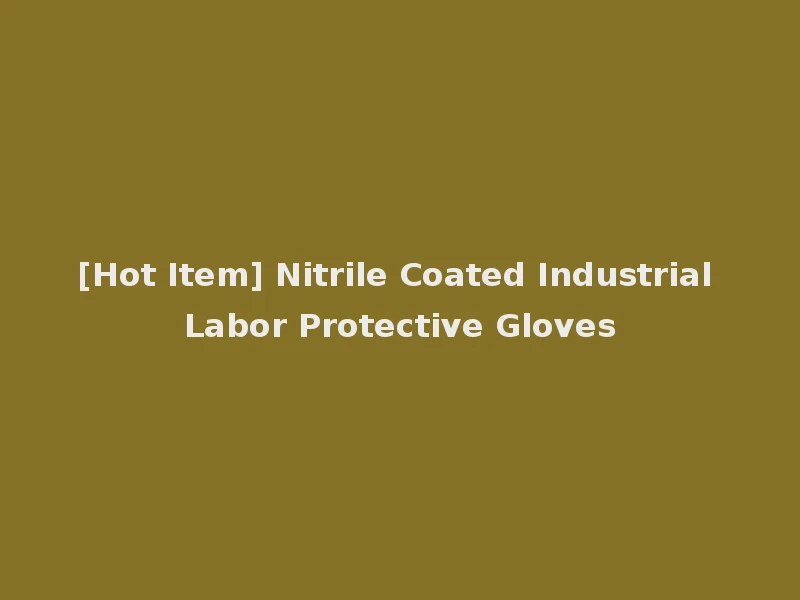 [Hot Item] Nitrile Coated Industrial Labor Protective Gloves