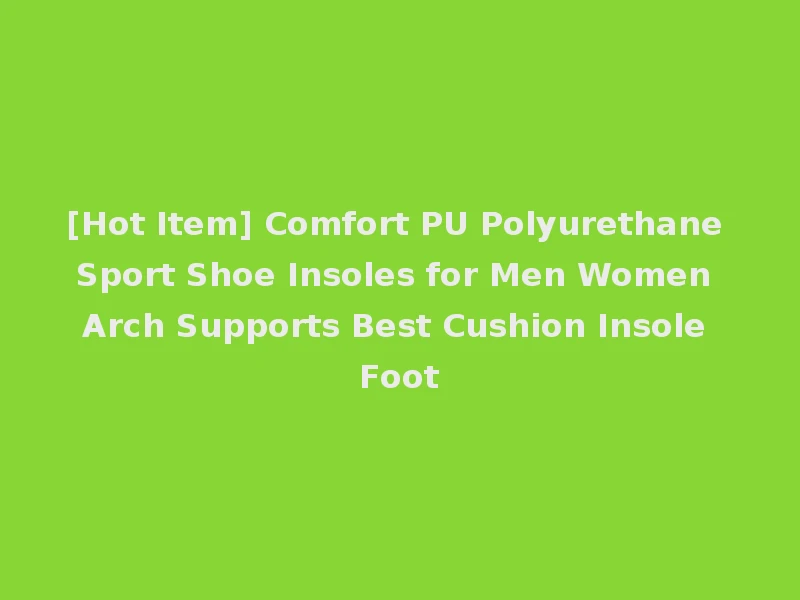 [Hot Item] Comfort PU Polyurethane Sport Shoe Insoles for Men Women Arch Supports Best Cushion Insole Foot