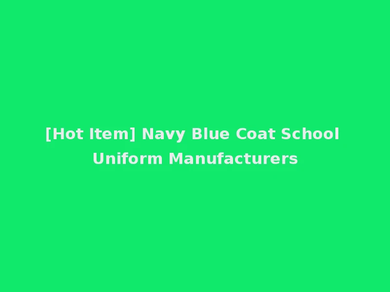 [Hot Item] Navy Blue Coat School Uniform Manufacturers