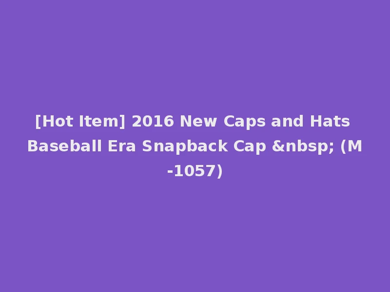 [Hot Item] 2016 New Caps and Hats Baseball Era Snapback Cap &nbsp; (M-1057)