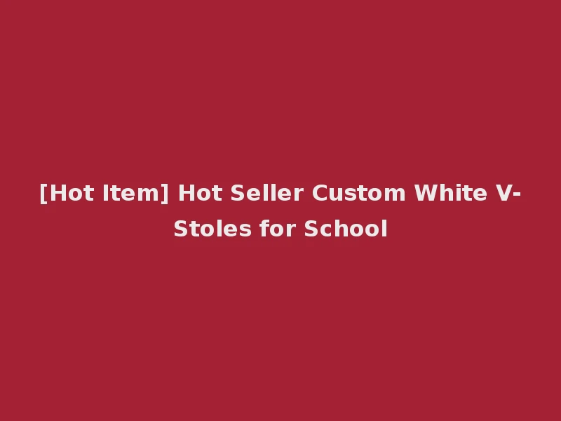 [Hot Item] Hot Seller Custom White V-Stoles for School