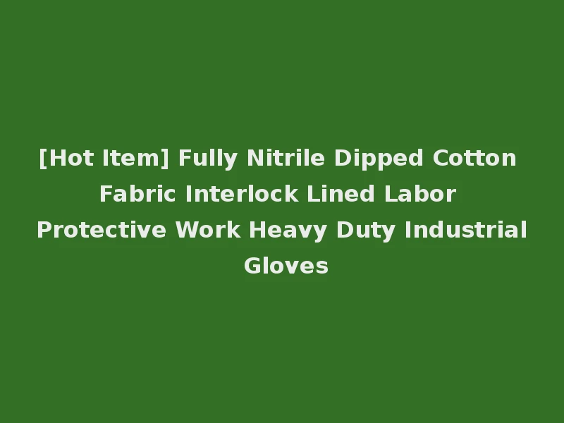 [Hot Item] Fully Nitrile Dipped Cotton Fabric Interlock Lined Labor Protective Work Heavy Duty Industrial Gloves