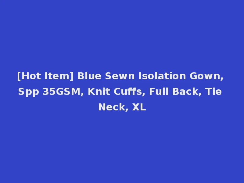 [Hot Item] Blue Sewn Isolation Gown, Spp 35GSM, Knit Cuffs, Full Back, Tie Neck, XL