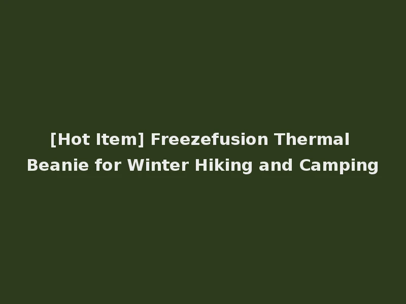 [Hot Item] Freezefusion Thermal Beanie for Winter Hiking and Camping
