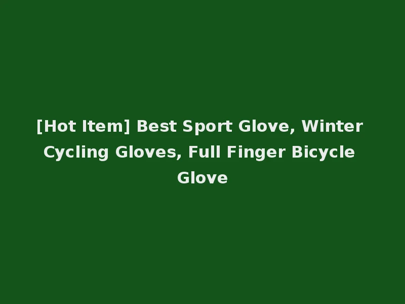 [Hot Item] Best Sport Glove, Winter Cycling Gloves, Full Finger Bicycle Glove