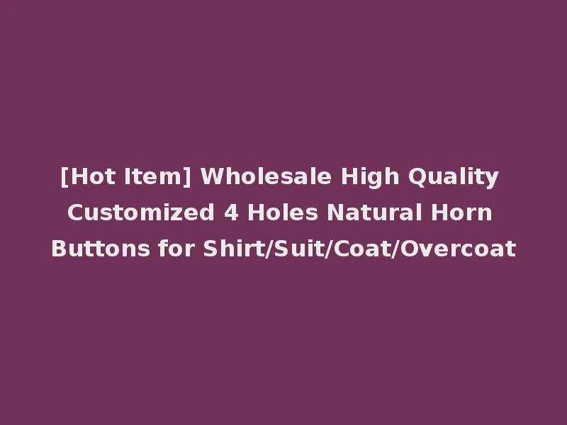 [Hot Item] Wholesale High Quality Customized 4 Holes Natural Horn Buttons for Shirt/Suit/Coat/Overcoat