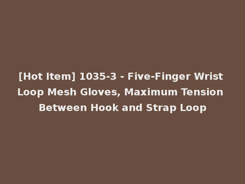[Hot Item] 1035-3 - Five-Finger Wrist Loop Mesh Gloves, Maximum Tension Between Hook and Strap Loop