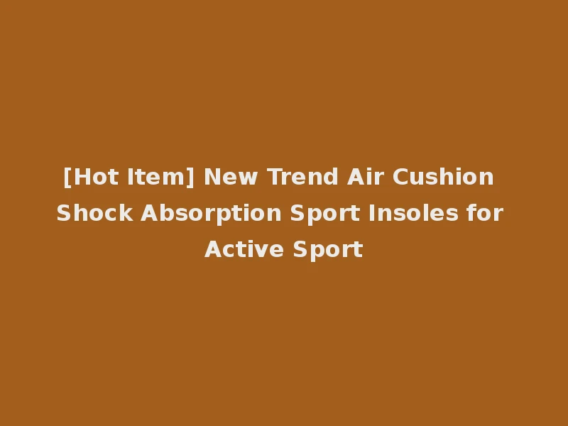 [Hot Item] New Trend Air Cushion Shock Absorption Sport Insoles for Active Sport