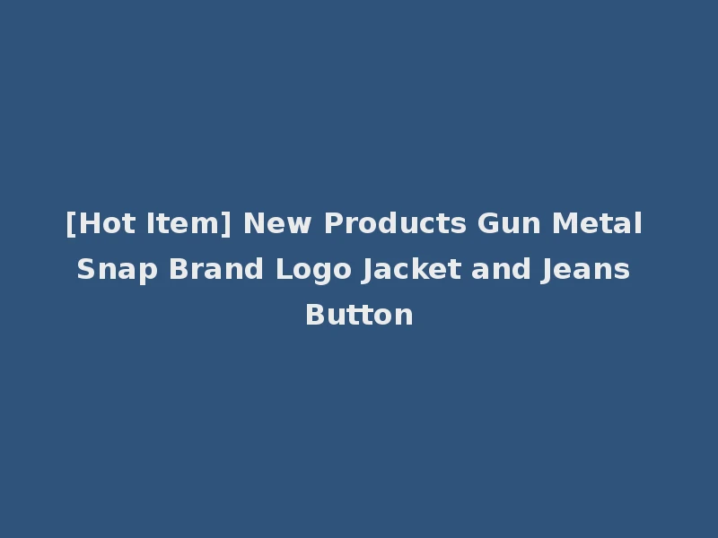 [Hot Item] New Products Gun Metal Snap Brand Logo Jacket and Jeans Button