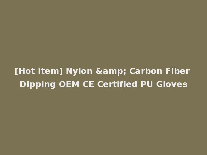 [Hot Item] Nylon & Carbon Fiber Dipping OEM CE Certified PU Gloves