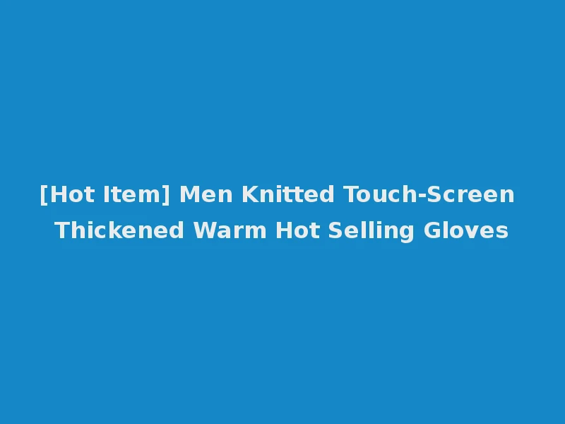 [Hot Item] Men Knitted Touch-Screen Thickened Warm Hot Selling Gloves