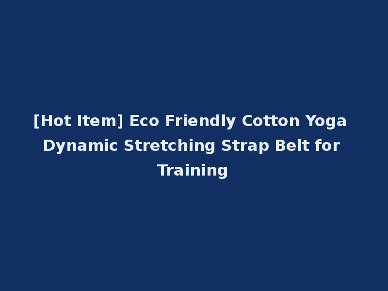 [Hot Item] Eco Friendly Cotton Yoga Dynamic Stretching Strap Belt for Training